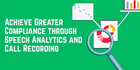Achieve Greater Compliance Through Speech Analytics And Call Recording